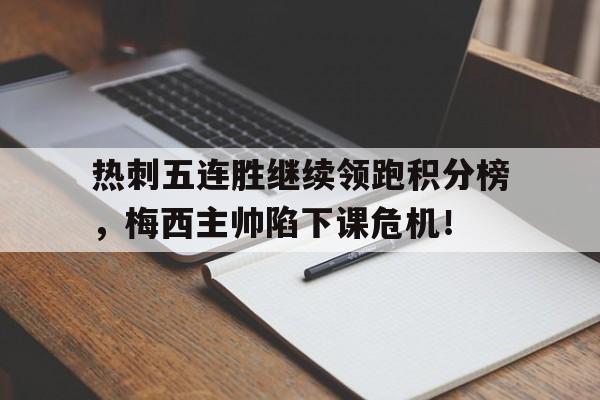 半岛体育APP-热刺五连胜继续领跑积分榜，梅西主帅陷下课危机！热刺登顶英超积分榜-半岛体育APP